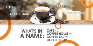 What’s in a name? Cafe vs Coffee House vs Coffee Bar vs Coffee Shop